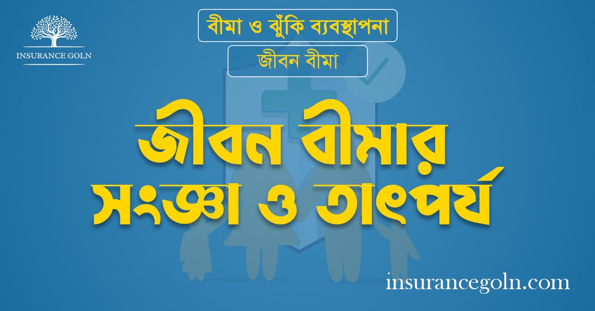 জীবন বীমার সংজ্ঞা ও তাৎপর্য