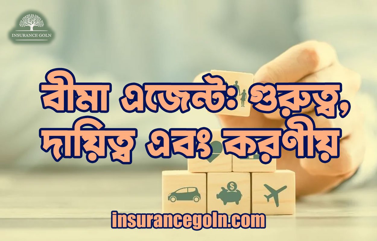 বীমা এজেন্ট: গুরুত্ব, দায়িত্ব এবং করণীয়