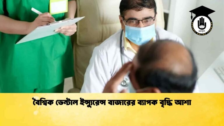 বৈশ্বিক ডেন্টাল ইন্স্যুরেন্স বাজারের ব্যাপক বৃদ্ধি আশা