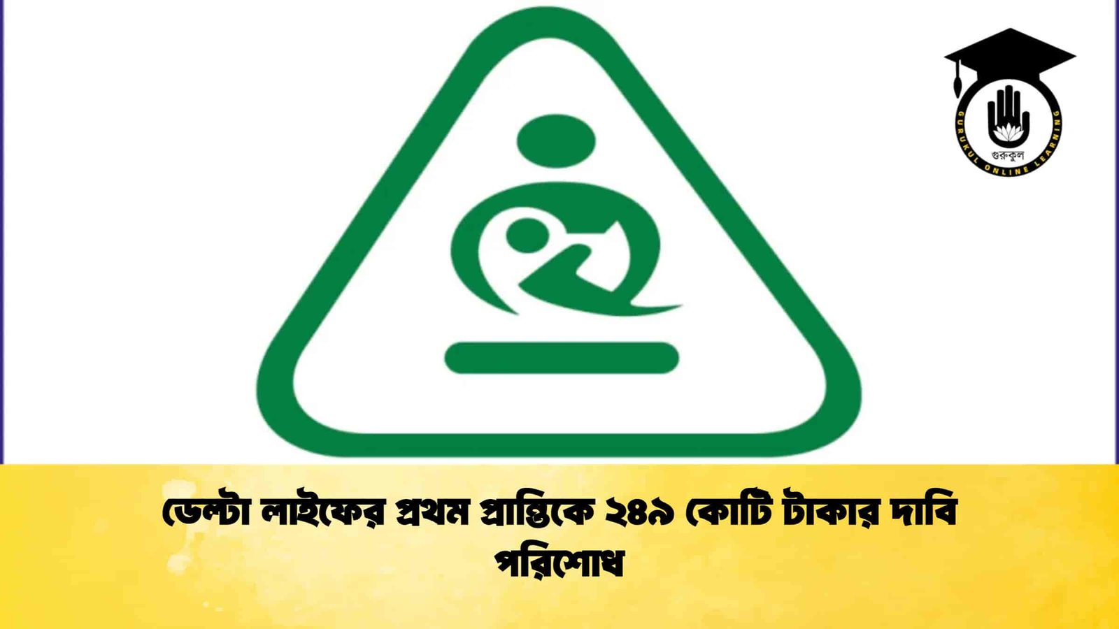 ডেল্টা লাইফের প্রথম প্রান্তিকে ২৪৯ কোটি টাকার দাবি পরিশোধ